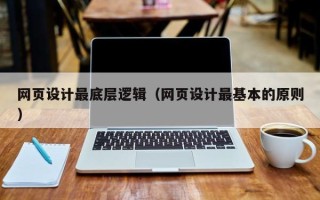 塔城网页设计最底层逻辑（网页设计最基本的原则）