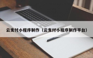 塔城云支付小程序制作（云支付小程序制作平台）