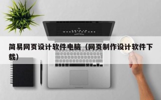 塔城简易网页设计软件电脑（网页制作设计软件下载）